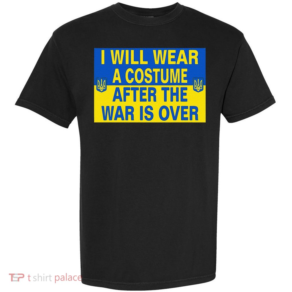 I Will Wear A Costume After the War Is Over Support Ukraine Garment-Dyed Heavyweight T-Shirt