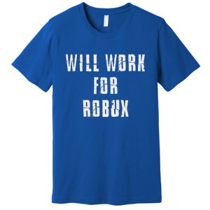 I Will Work For Robux Premium T-Shirt