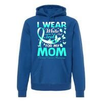 I Wear White And Teal For My Mom Cervical Cancer Gift Premium Hoodie