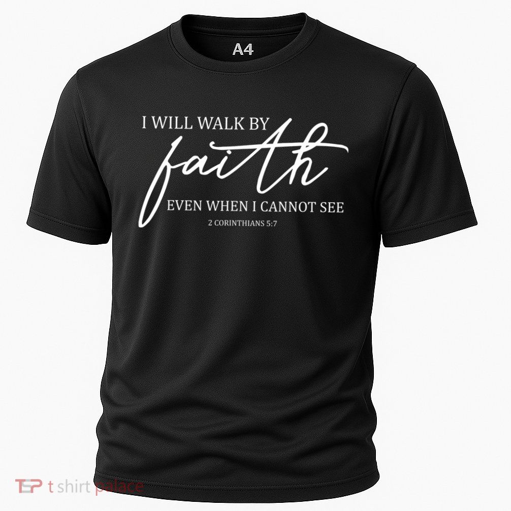 I Will Walk By Faith Even When I Cannot See Faith Christian Performance Shirt