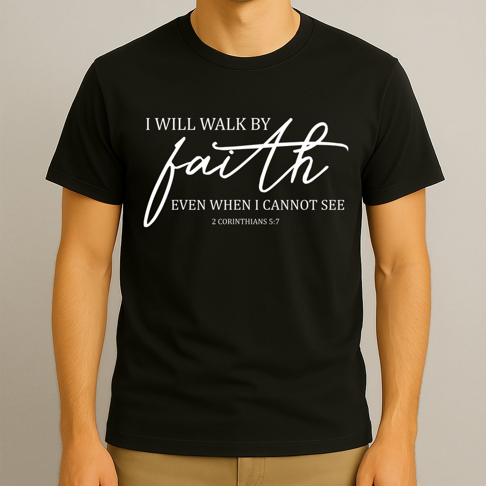 I Will Walk By Faith Even When I Cannot See Faith Christian T-Shirt