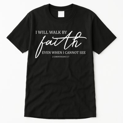 I Will Walk By Faith Even When I Cannot See Faith Christian Tall T-Shirt