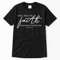 I Will Walk By Faith Even When I Cannot See Faith Christian Tall T-Shirt