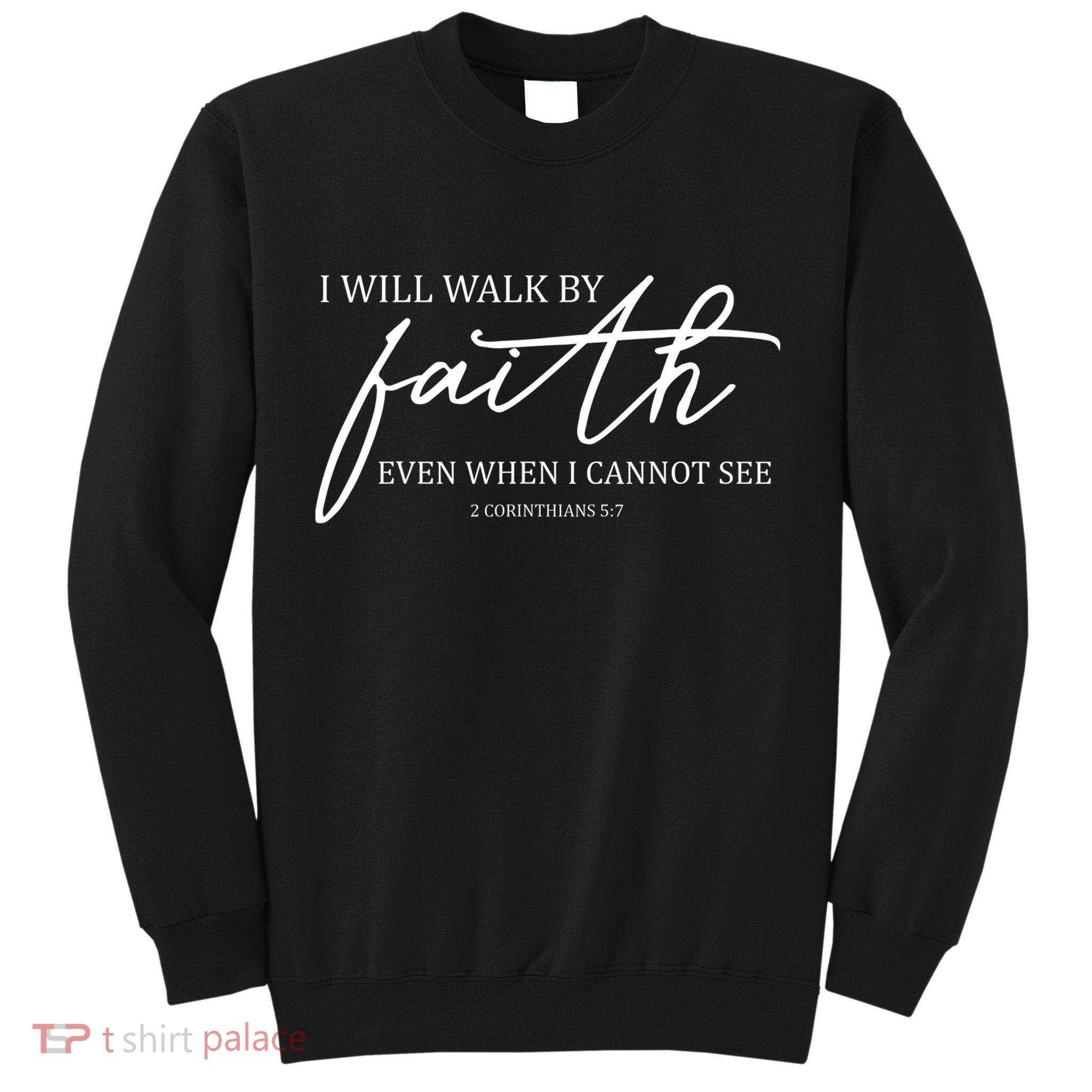 I Will Walk By Faith Even When I Cannot See Faith Christian Tall Sweatshirt