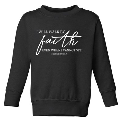 I Will Walk By Faith Even When I Cannot See Faith Christian Toddler Sweatshirt