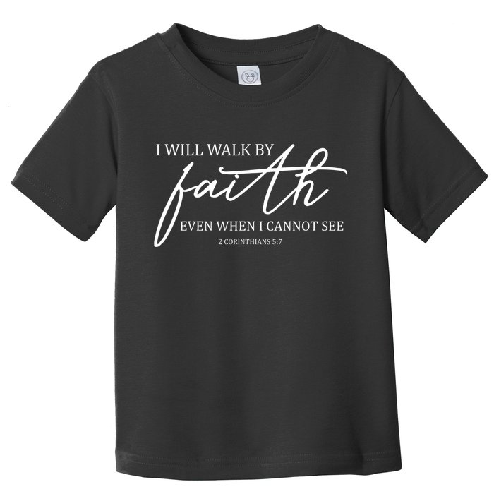 I Will Walk By Faith Even When I Cannot See Faith Christian Toddler T-Shirt