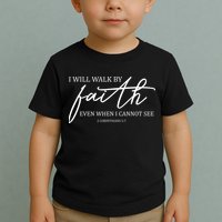 I Will Walk By Faith Even When I Cannot See Faith Christian Toddler T-Shirt