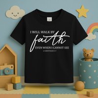 I Will Walk By Faith Even When I Cannot See Faith Christian Toddler T-Shirt