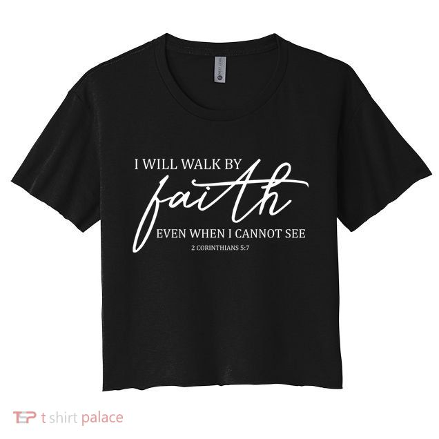 I Will Walk By Faith Even When I Cannot See Faith Christian Crop Top