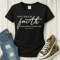 I Will Walk By Faith Even When I Cannot See Faith Christian Womens T-Shirt