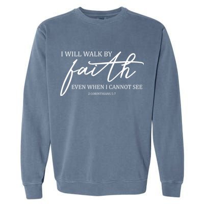 I Will Walk By Faith Even When I Cannot See Faith Christian Garment-Dyed Sweatshirt