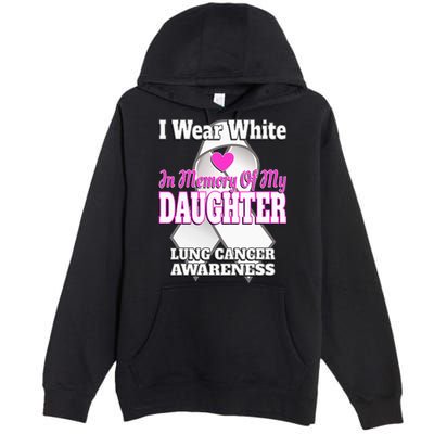 I Wear White In Memory Of My Daughter Lung Cancer Awareness Premium Pullover Hoodie