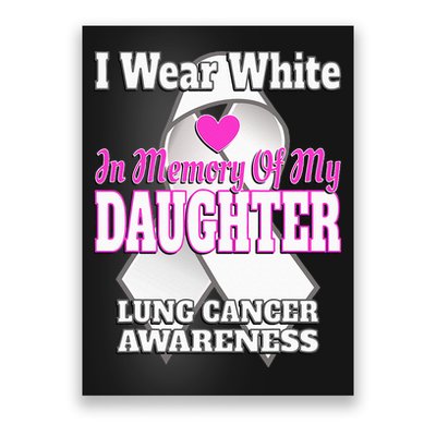 I Wear White In Memory Of My Daughter Lung Cancer Awareness Poster