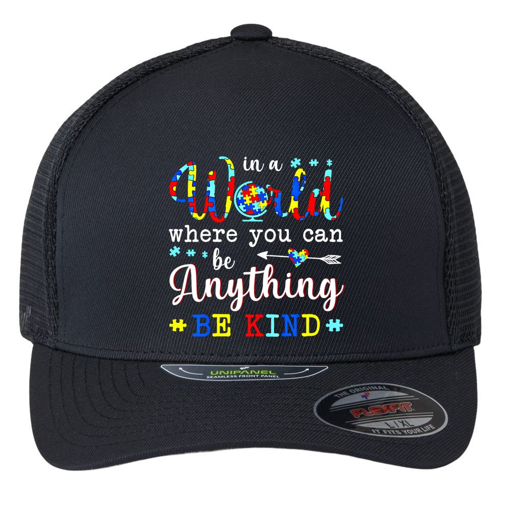 In World Where You Can Be Anything Be Kind Autism Awareness Gift Flexfit Unipanel Trucker Cap