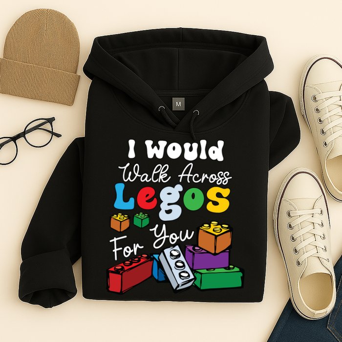 I Would Walk On Block Building For You Mom Life Funny Lover Hoodie