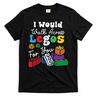 I Would Walk On Block Building For You Mom Life Funny Lover T-Shirt