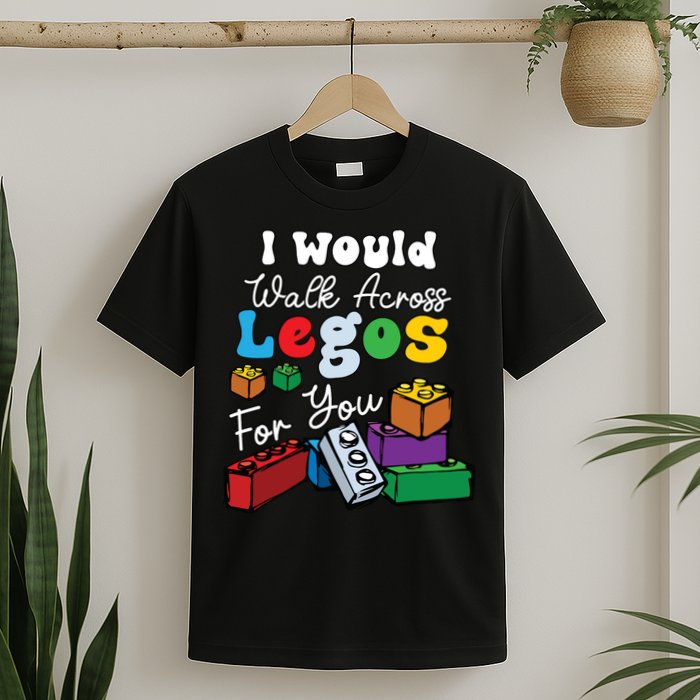 I Would Walk On Block Building For You Mom Life Funny Lover T-Shirt