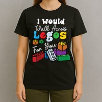I Would Walk On Block Building For You Mom Life Funny Lover T-Shirt