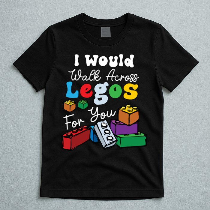 I Would Walk On Block Building For You Mom Life Funny Lover T-Shirt
