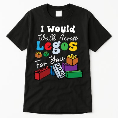 I Would Walk On Block Building For You Mom Life Funny Lover Tall T-Shirt