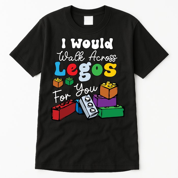 I Would Walk On Block Building For You Mom Life Funny Lover Tall T-Shirt