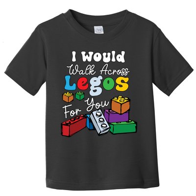 I Would Walk On Block Building For You Mom Life Funny Lover Toddler T-Shirt
