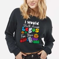 I Would Walk On Block Building For You Mom Life Funny Lover Cropped Pullover Crew