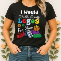 I Would Walk On Block Building For You Mom Life Funny Lover Womens T-Shirt