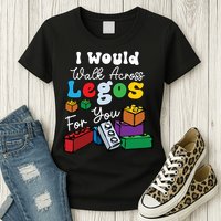 I Would Walk On Block Building For You Mom Life Funny Lover Womens T-Shirt