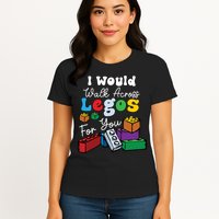 I Would Walk On Block Building For You Mom Life Funny Lover Womens T-Shirt