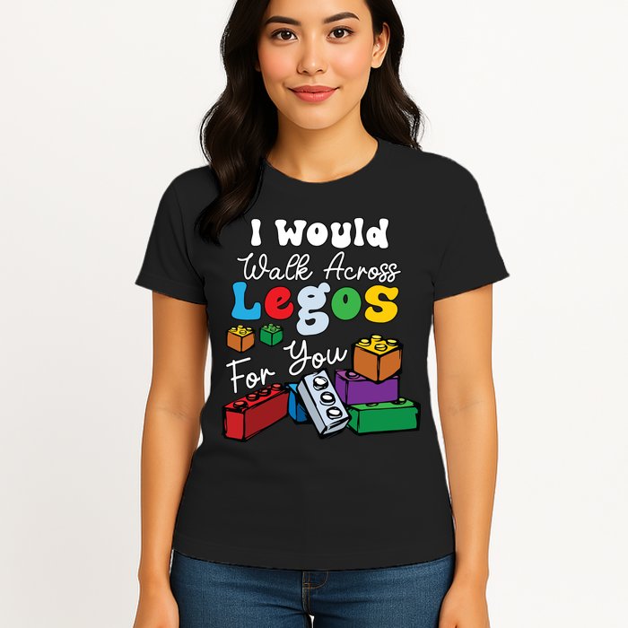 I Would Walk On Block Building For You Mom Life Funny Lover Womens T-Shirt