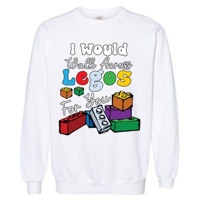 I Would Walk On Block Building For You Mom Life Funny Lover Garment-Dyed Sweatshirt