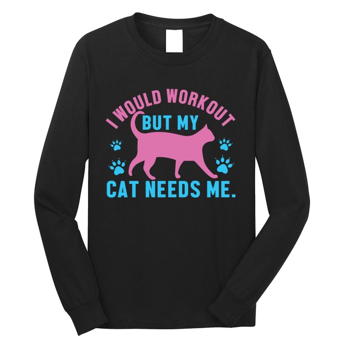 I Would Workout But My Cat Needs Me Long Sleeve Shirt