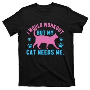 I Would Workout But My Cat Needs Me T-Shirt