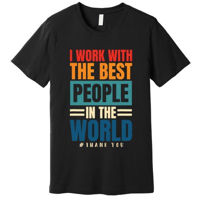 I Work With The Best People Employees Appreciation Day Premium T-Shirt