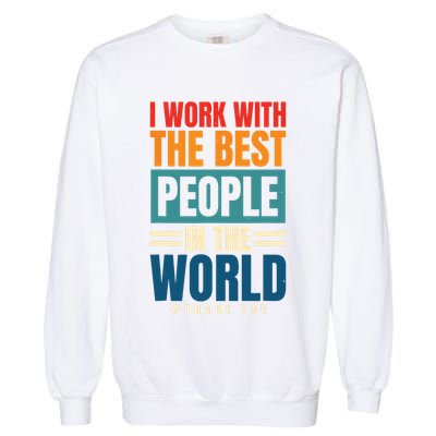 I Work With The Best People Employees Appreciation Day Garment-Dyed Sweatshirt