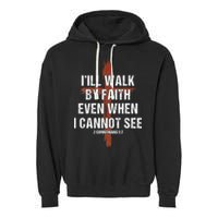 I Will Walk By Faith Even When I Cannot See Christian Jesus Garment-Dyed Fleece Hoodie