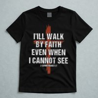 I Will Walk By Faith Even When I Cannot See Christian Jesus T-Shirt