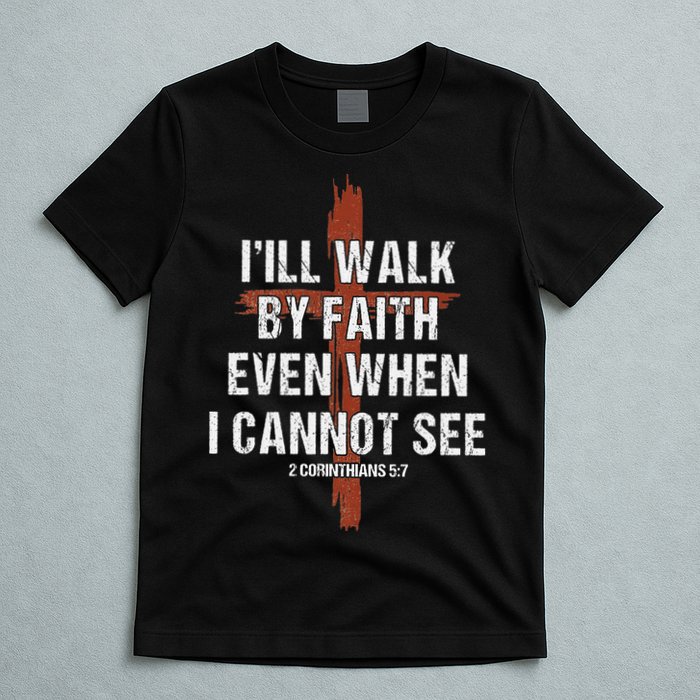 I Will Walk By Faith Even When I Cannot See Christian Jesus T-Shirt