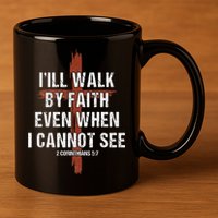 I Will Walk By Faith Even When I Cannot See Christian Jesus 11oz C Handle Ceramic Mug