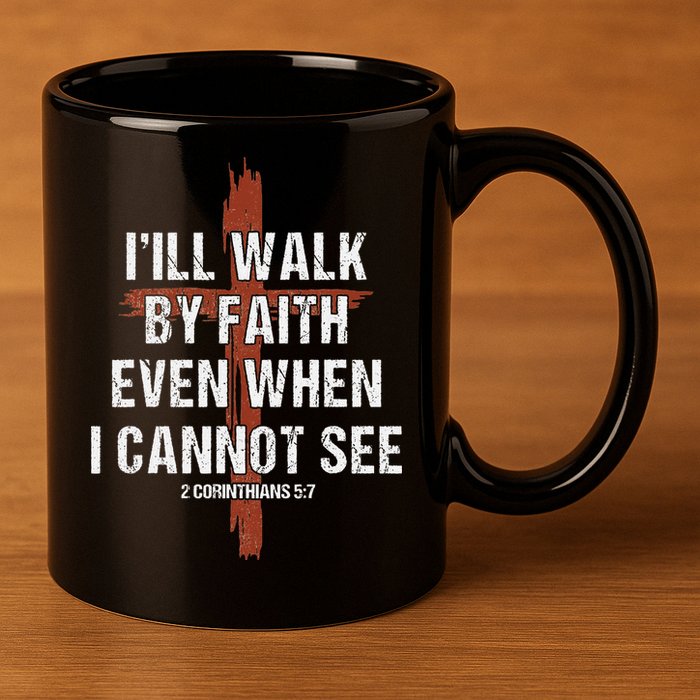 I Will Walk By Faith Even When I Cannot See Christian Jesus 11oz C Handle Ceramic Mug