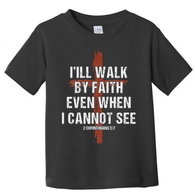 I Will Walk By Faith Even When I Cannot See Christian Jesus Toddler T-Shirt