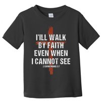 I Will Walk By Faith Even When I Cannot See Christian Jesus Toddler T-Shirt