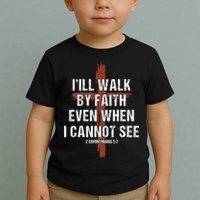 I Will Walk By Faith Even When I Cannot See Christian Jesus Toddler T-Shirt