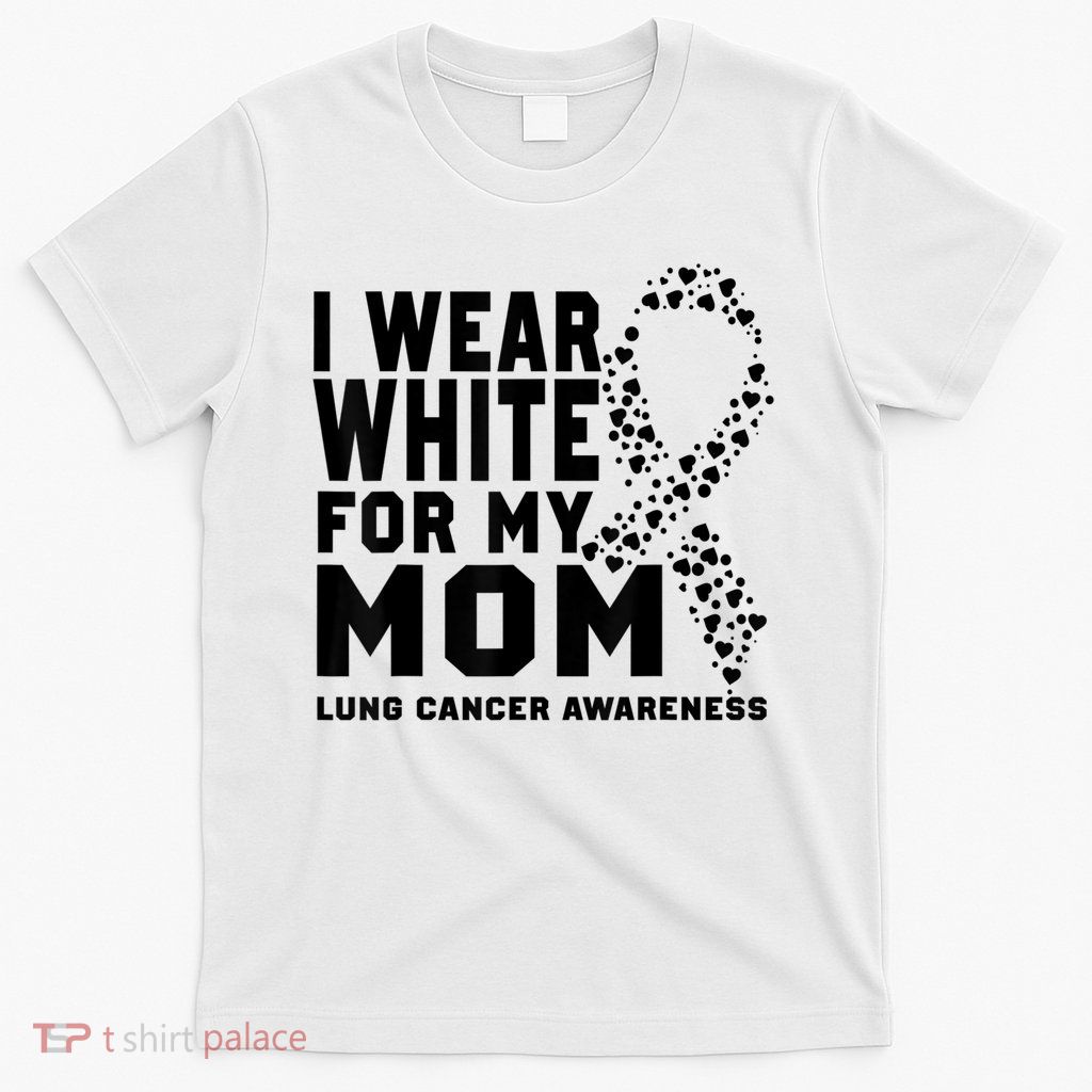 I Wear White For My Mom Lung Cancer Awareness Month T-Shirt