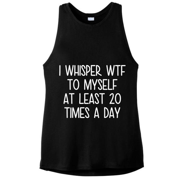 I Whisper Wtf To Myself At Least 20 Times A Day Ladies PosiCharge Tri-Blend Wicking Tank