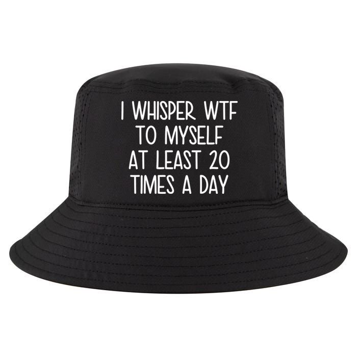 I Whisper Wtf To Myself At Least 20 Times A Day Cool Comfort Performance Bucket Hat