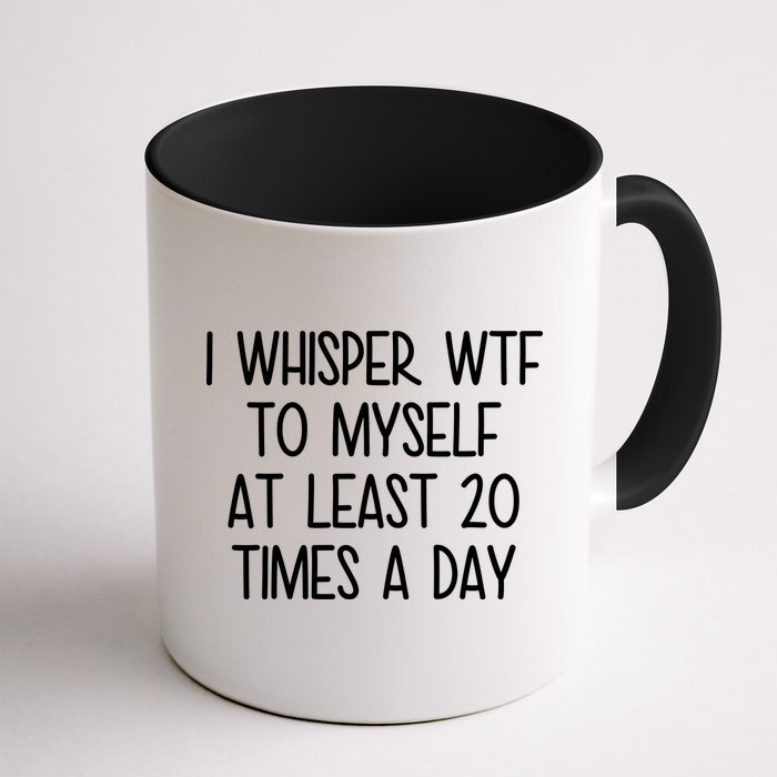 I Whisper Wtf To Myself At Least 20 Times A Day Mug