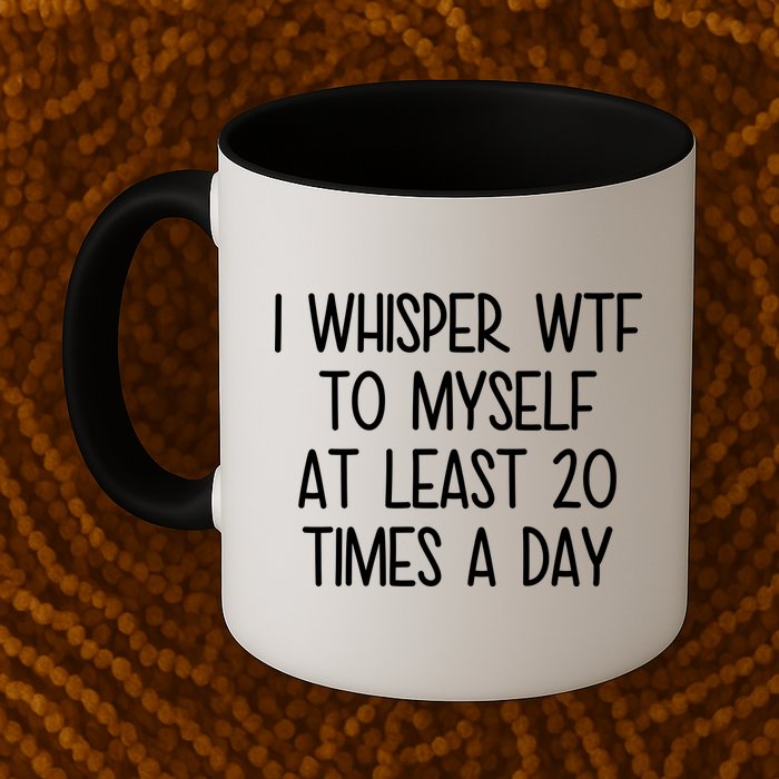 I Whisper Wtf To Myself At Least 20 Times A Day Mug