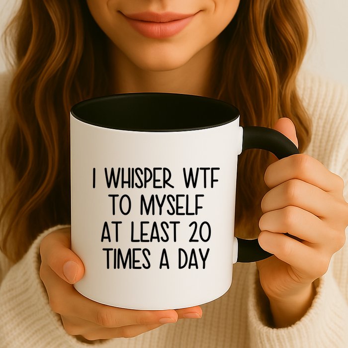 I Whisper Wtf To Myself At Least 20 Times A Day Mug
